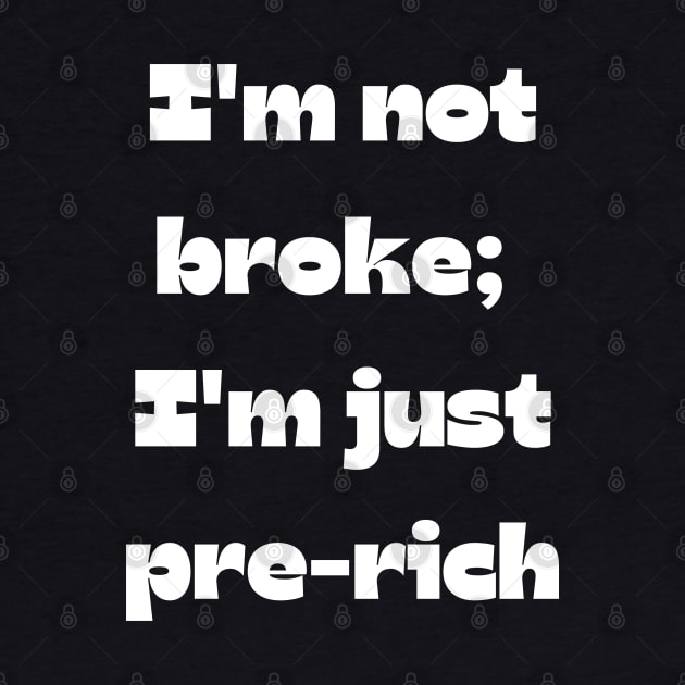 Funny money quote: I'm not broke;  I'm just pre-rich by Project Charlie